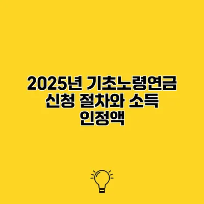2025년 기초노령연금 신청 절차와 소득 인정액