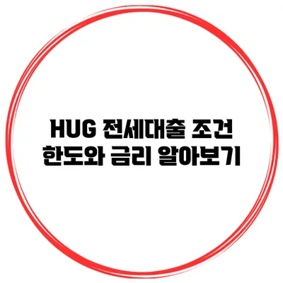 HUG 전세대출 조건 한도와 금리 알아보기