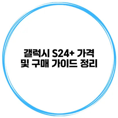 갤럭시 S24+ 가격 및 구매 가이드 정리