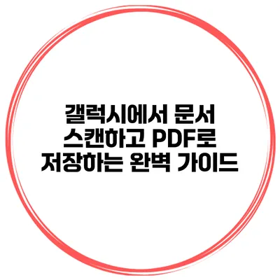 갤럭시에서 문서 스캔하고 PDF로 저장하는 완벽 가이드