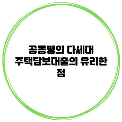 공동명의 다세대 주택담보대출의 유리한 점