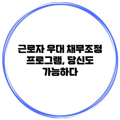 근로자 우대 채무조정 프로그램, 당신도 가능하다