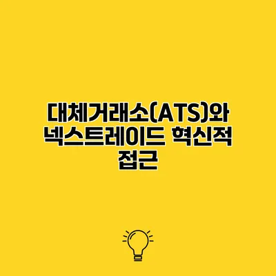 대체거래소(ATS)와 넥스트레이드 혁신적 접근