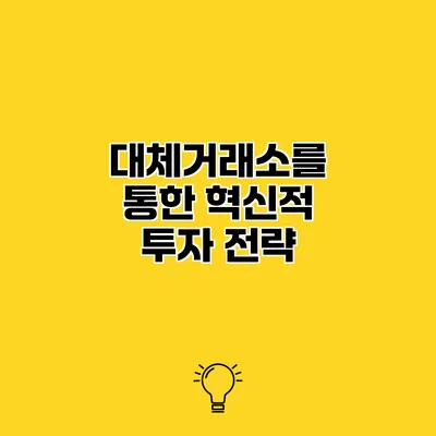 대체거래소를 통한 혁신적 투자 전략