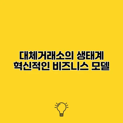 대체거래소의 생태계 혁신적인 비즈니스 모델