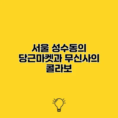서울 성수동의 당근마켓과 무신사의 콜라보