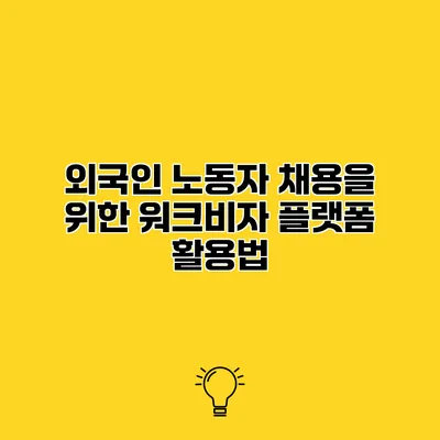 외국인 노동자 채용을 위한 워크비자 플랫폼 활용법