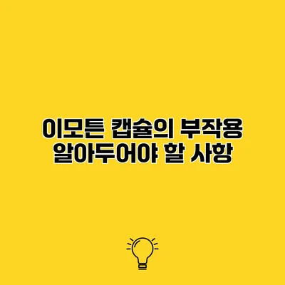 이모튼 캡슐의 부작용 알아두어야 할 사항