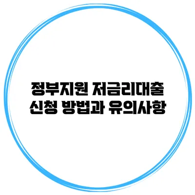 정부지원 저금리대출 신청 방법과 유의사항