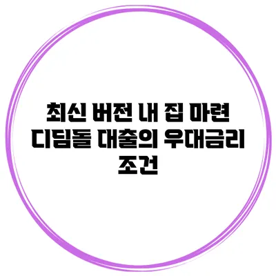 최신 버전 내 집 마련 디딤돌 대출의 우대금리 조건
