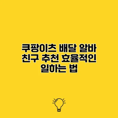 쿠팡이츠 배달 알바 친구 추천 효율적인 일하는 법