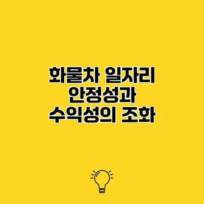 화물차 일자리 안정성과 수익성의 조화